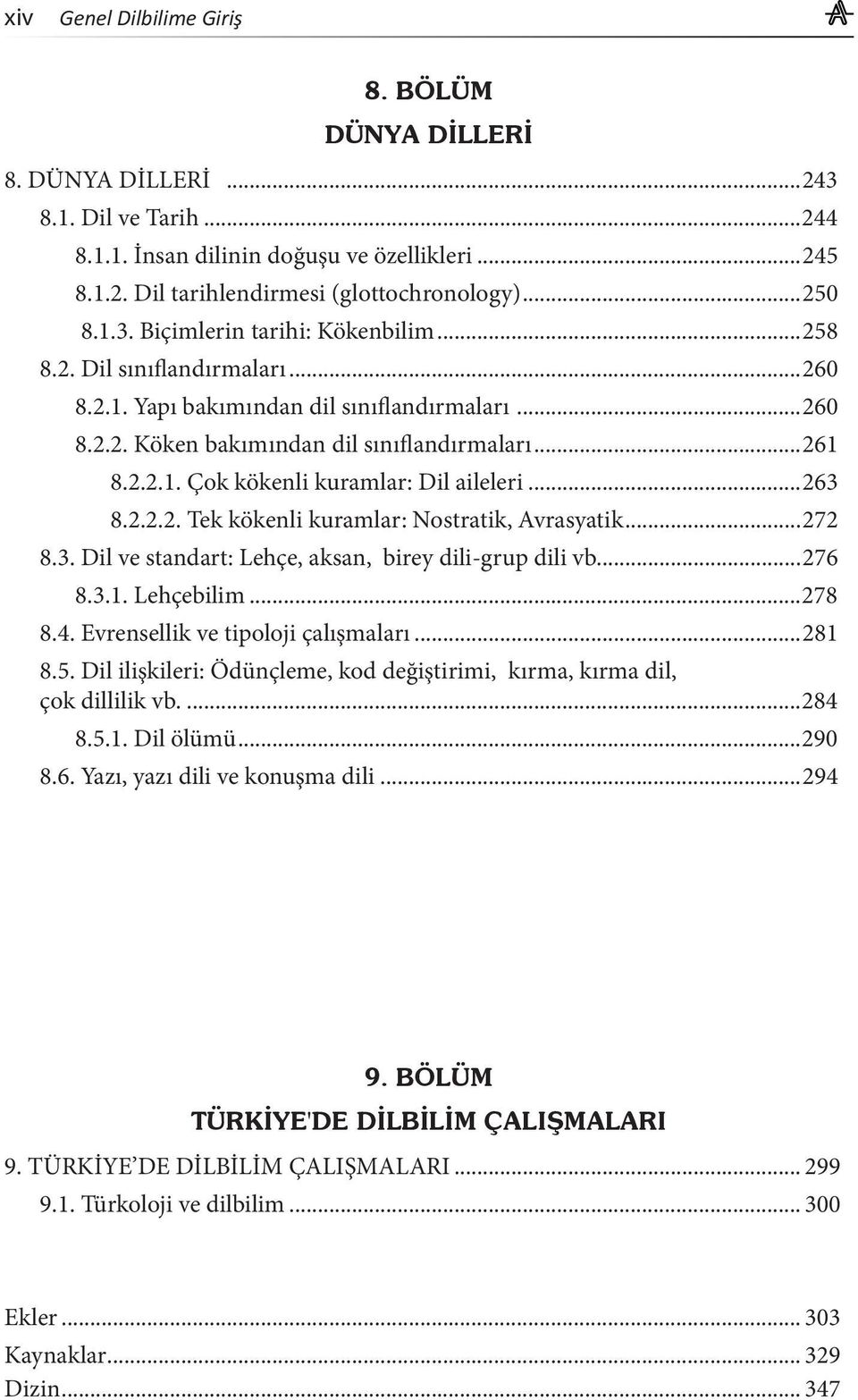 ..263 8.2.2.2. Tek kökenli kuramlar: Nostratik, Avrasyatik...272 8.3. Dil ve standart: Lehçe, aksan, birey dili- grup dili vb...276 8.3.1. Lehçebilim...278 8.4. Evrensellik ve tipoloji çalışmaları.