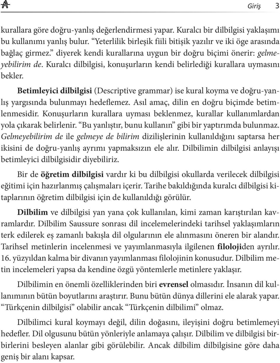 Betimleyici dilbilgisi (Descriptive grammar) ise kural koyma ve doğru-yanlış yargısında bulunmayı hedeflemez. Asıl amaç, dilin en doğru biçimde betimlenmesidir.