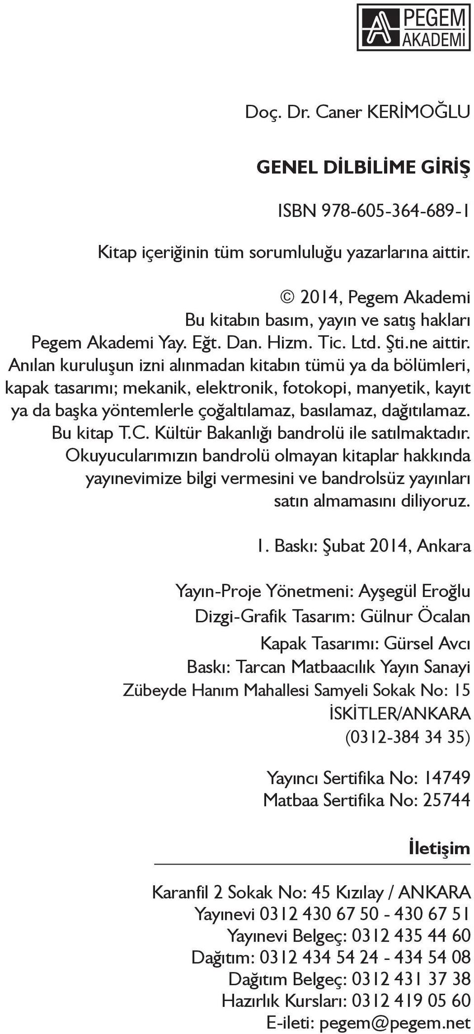 Anılan kuruluşun izni alınmadan kitabın tümü ya da bölümleri, kapak tasarımı; mekanik, elektronik, fotokopi, manyetik, kayıt ya da başka yöntemlerle çoğaltılamaz, basılamaz, dağıtılamaz. Bu kitap T.C.