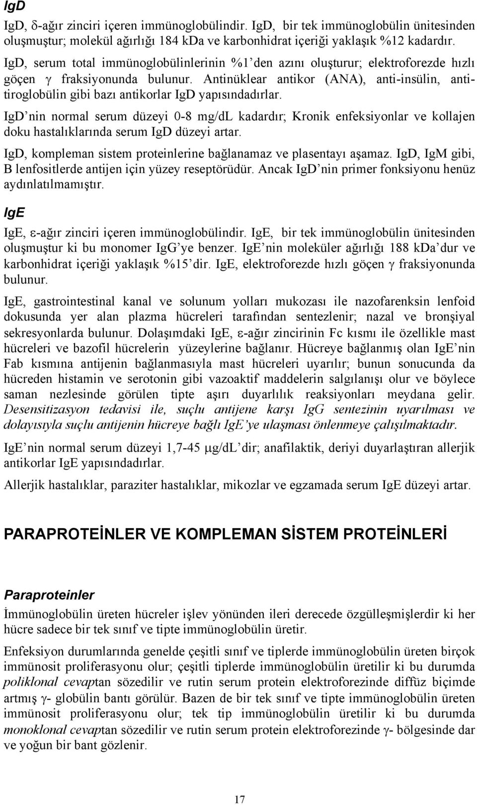 Antinüklear antikor (ANA), anti-insülin, antitiroglobülin gibi bazı antikorlar IgD yapısındadırlar.