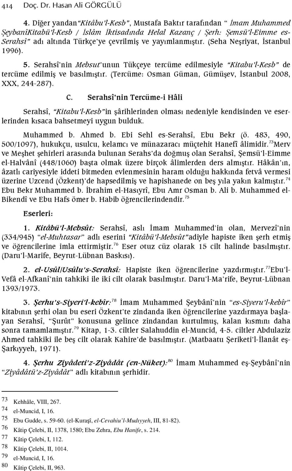 yayımlanmıştır. (Seha Neşriyat, İstanbul 1996). 5. Serahsî nin Mebsut unun Tükçeye tercüme edilmesiyle Kitabu l-kesb de tercüme edilmiş ve basılmıştır.