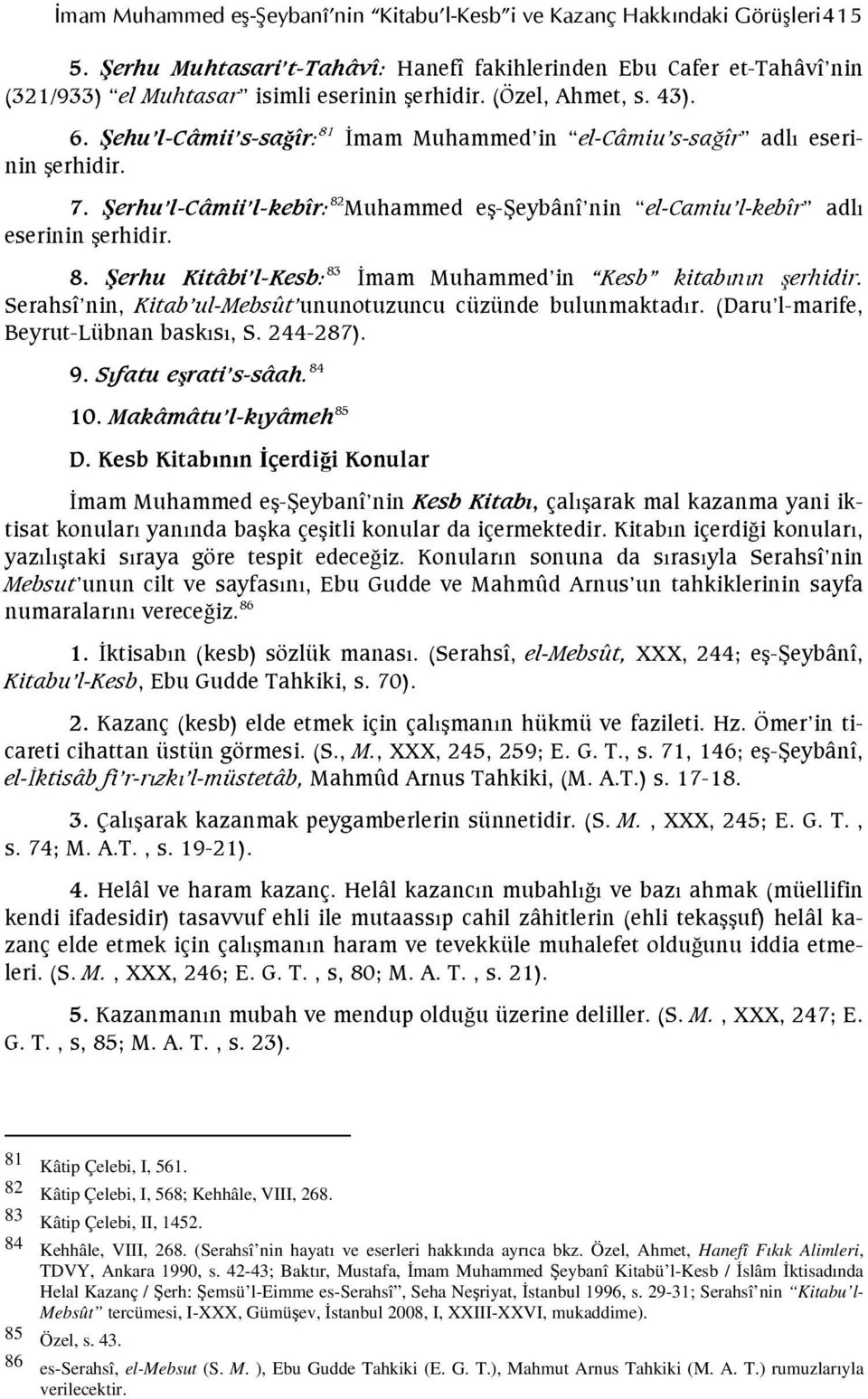 Şehu l-câmii s-sağîr: 81 İmam Muhammed in el-câmiu s-sağîr adlı eserinin şerhidir. 7. Şerhu l-câmii l-kebîr: 82 Muhammed eş-şeybânî nin el-camiu l-kebîr adlı eserinin şerhidir. 8. Şerhu Kitâbi l-kesb: 83 İmam Muhammed in Kesb kitabının şerhidir.