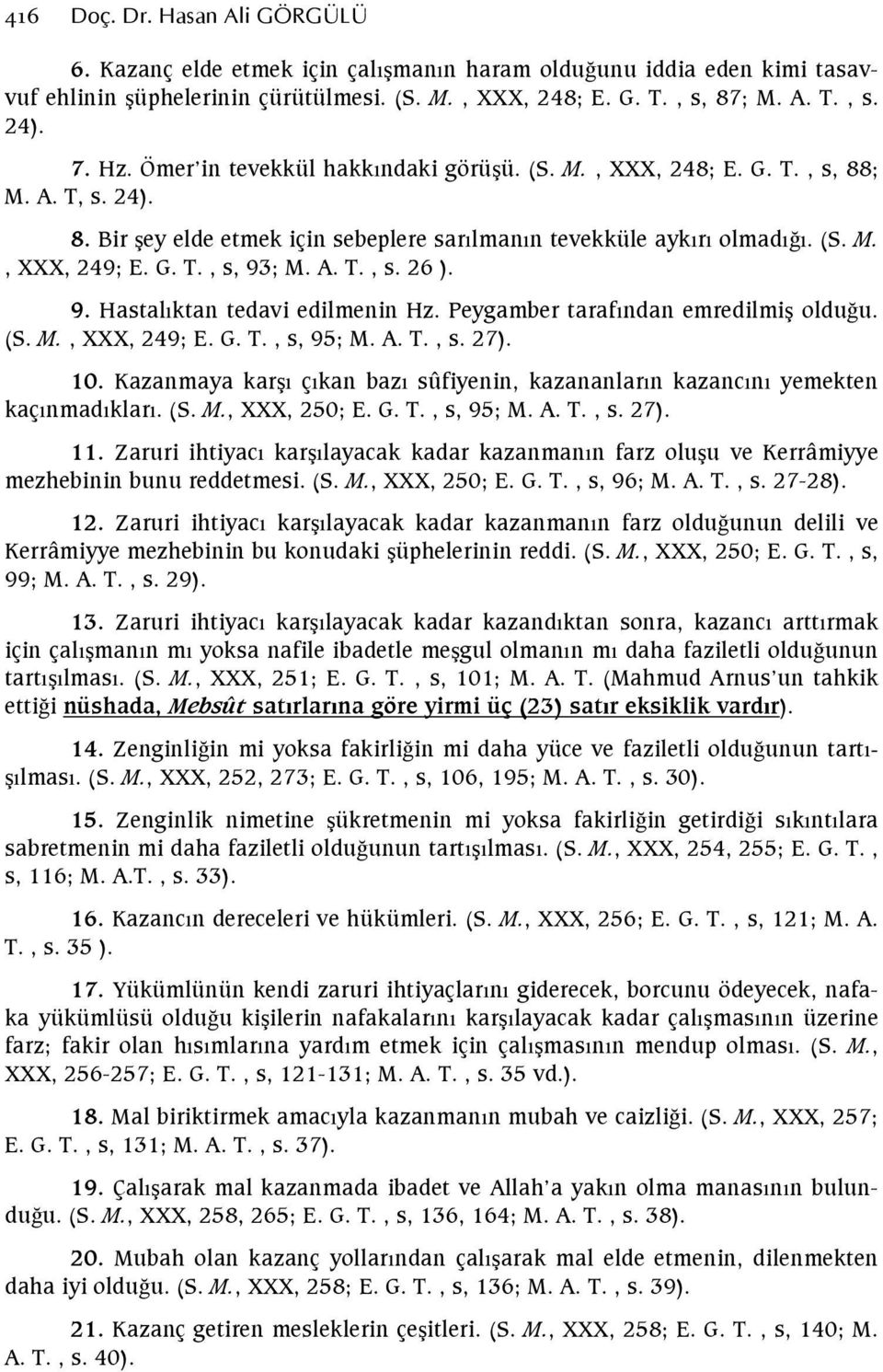 A. T., s. 26 ). 9. Hastalıktan tedavi edilmenin Hz. Peygamber tarafından emredilmiş olduğu. (S. M., XXX, 249; E. G. T., s, 95; M. A. T., s. 27). 10.