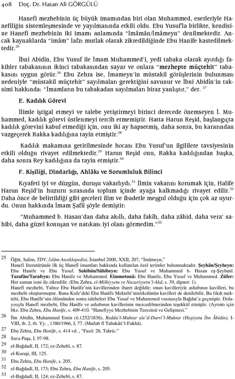 25 İbni Abidîn, Ebu Yusuf ile İmam Muhammed i, yedi tabaka olarak ayırdığı fakihler tabakasının ikinci tabakasından sayar ve onlara mezhepte müçtehit tabakasını uygun görür.