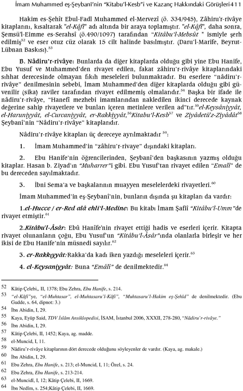 490/1097) tarafından Kitâbu l-mebsût " ismiyle şerh edilmiş 52 ve eser otuz cüz olarak 15 cilt halinde basılmıştır. (Daru l-marife, Beyrut- Lübnan Baskısı). 53 B.