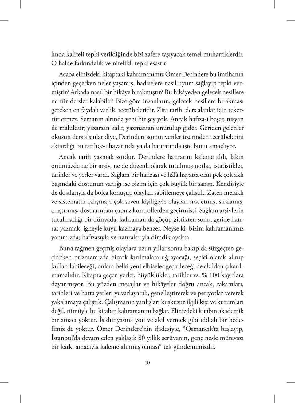 Bu hikâyeden gelecek nesillere ne tür dersler kalabilir? Bize göre insanların, gelecek nesillere bırakması gereken en faydalı varlık, tecrübeleridir. Zira tarih, ders alanlar için tekerrür etmez.