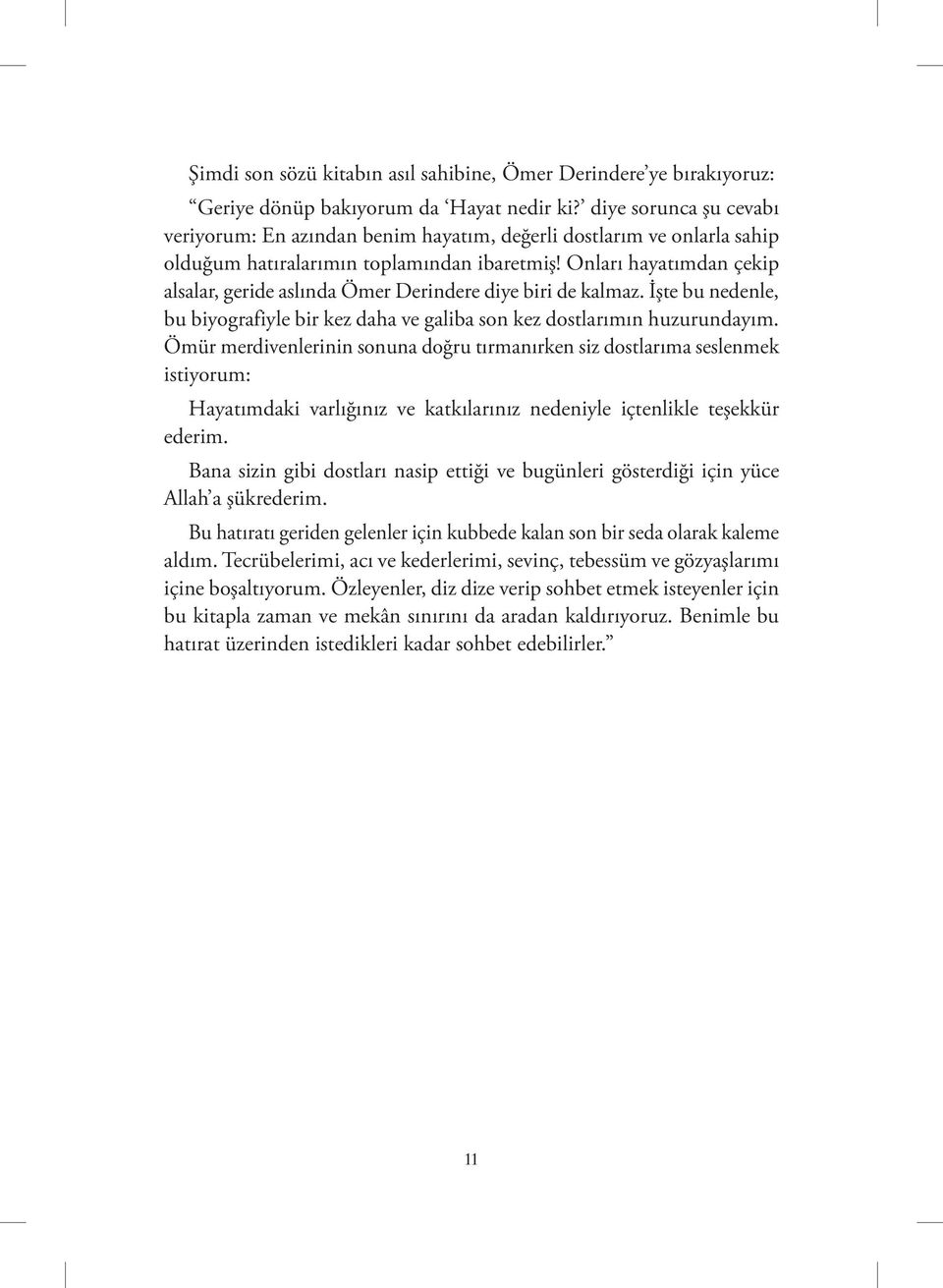 Onları hayatımdan çekip alsalar, geride aslında Ömer Derindere diye biri de kalmaz. İşte bu nedenle, bu biyografiyle bir kez daha ve galiba son kez dostlarımın huzurundayım.