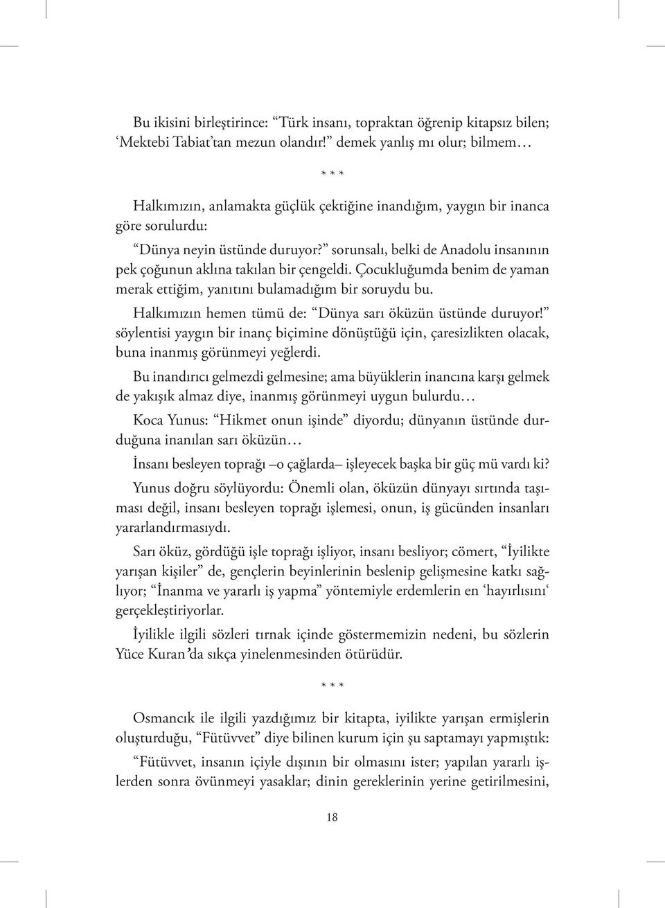 sorunsalı, belki de Anadolu insanının pek çoğunun aklına takılan bir çengeldi. Çocukluğumda benim de yaman merak ettiğim, yanıtını bulamadığım bir soruydu bu.