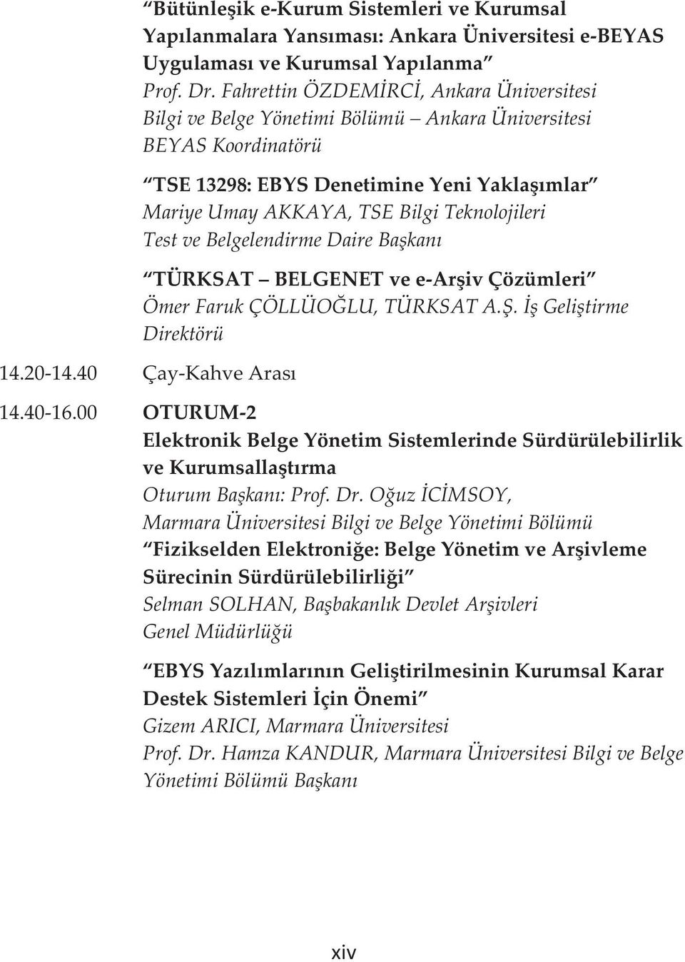 Test ve Belgelendirme Daire Başkanı TÜRKSAT BELGENET ve e-arşiv Çözümleri Ömer Faruk ÇÖLLÜOĞLU, TÜRKSAT A.Ş. İş Geliştirme Direktörü 14.20-14.40 Çay-Kahve Arası 14.40-16.