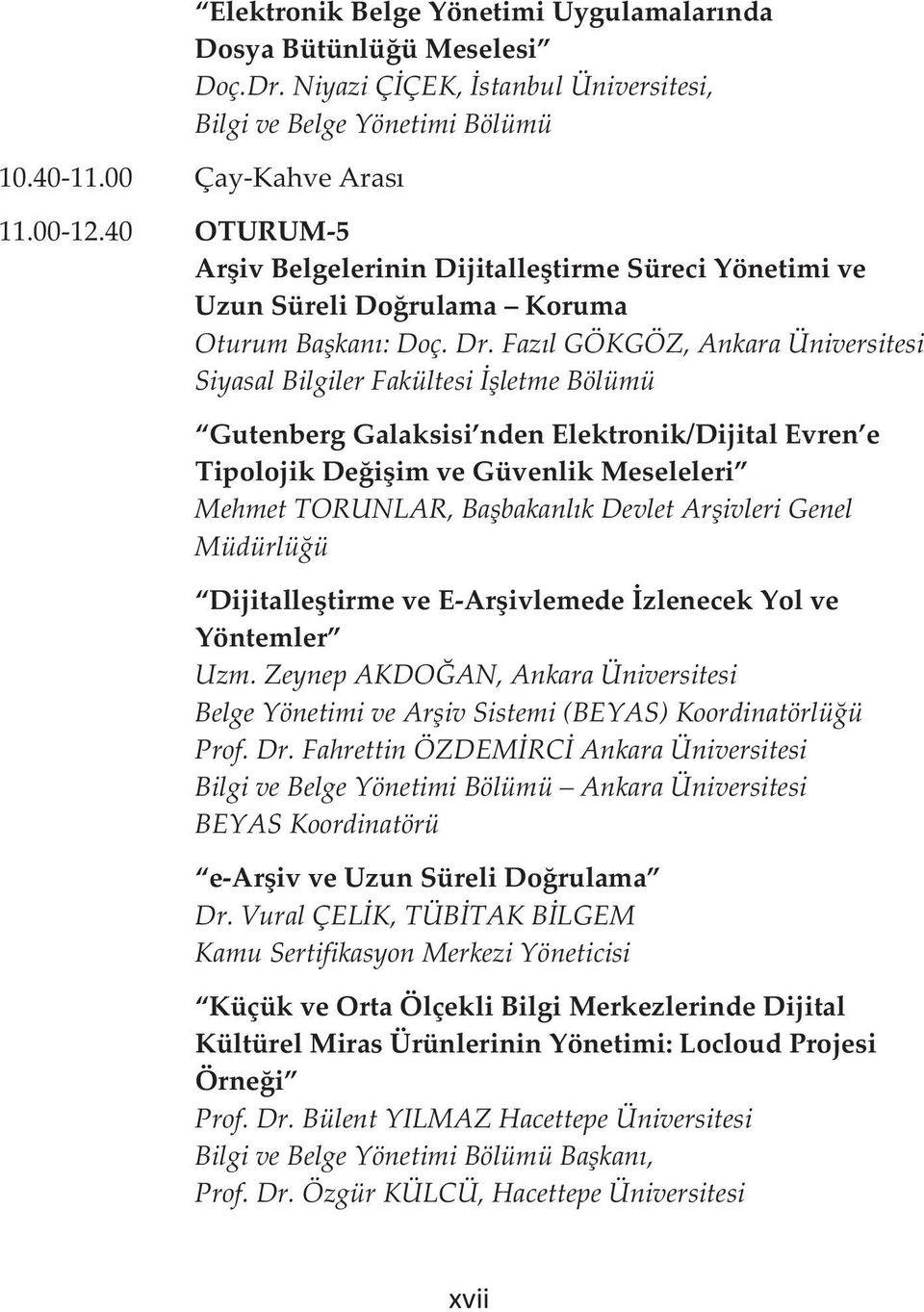 Fazıl GÖKGÖZ, Ankara Üniversitesi Siyasal Bilgiler Fakültesi İşletme Bölümü Gutenberg Galaksisi nden Elektronik/Dijital Evren e Tipolojik Değişim ve Güvenlik Meseleleri Mehmet TORUNLAR, Başbakanlık