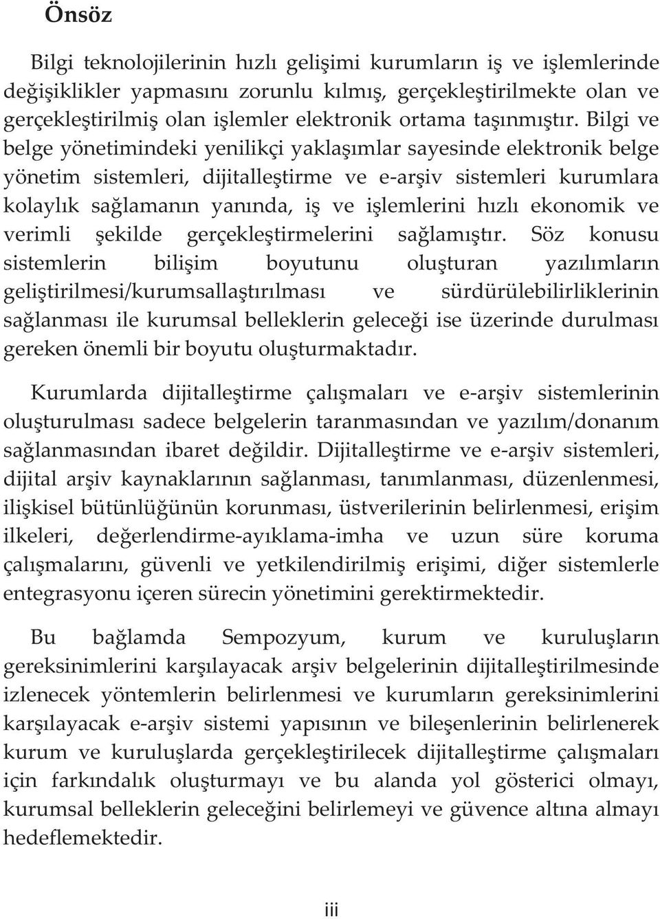 Bilgi ve belge yönetimindeki yenilikçi yaklaşımlar sayesinde elektronik belge yönetim sistemleri, dijitalleştirme ve e-arşiv sistemleri kurumlara kolaylık sağlamanın yanında, iş ve işlemlerini hızlı