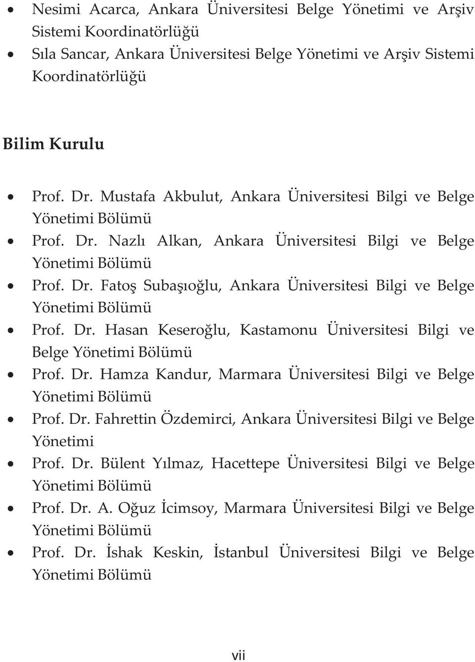 Dr. Hasan Keseroğlu, Kastamonu Üniversitesi Bilgi ve Belge Yönetimi Bölümü Prof. Dr. Hamza Kandur, Marmara Üniversitesi Bilgi ve Belge Yönetimi Bölümü Prof. Dr. Fahrettin Özdemirci, Ankara Üniversitesi Bilgi ve Belge Yönetimi Prof.