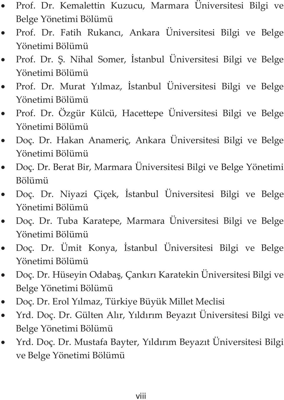 Dr. Hakan Anameriç, Ankara Üniversitesi Bilgi ve Belge Yönetimi Bölümü Doç. Dr. Berat Bir, Marmara Üniversitesi Bilgi ve Belge Yönetimi Bölümü Doç. Dr. Niyazi Çiçek, İstanbul Üniversitesi Bilgi ve Belge Yönetimi Bölümü Doç.