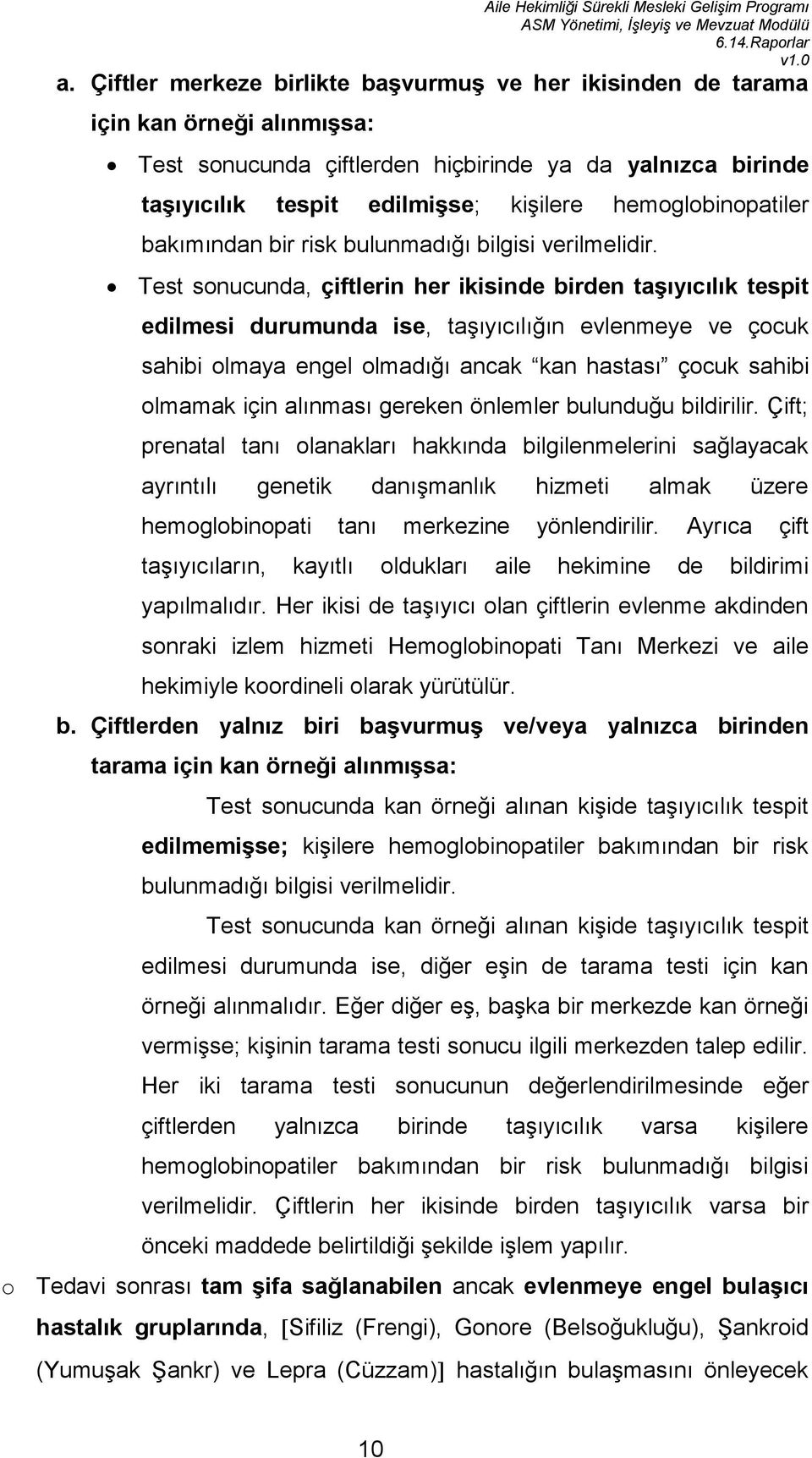 Test sonucunda, çiftlerin her ikisinde birden taşıyıcılık tespit edilmesi durumunda ise, taşıyıcılığın evlenmeye ve çocuk sahibi olmaya engel olmadığı ancak kan hastası çocuk sahibi olmamak için