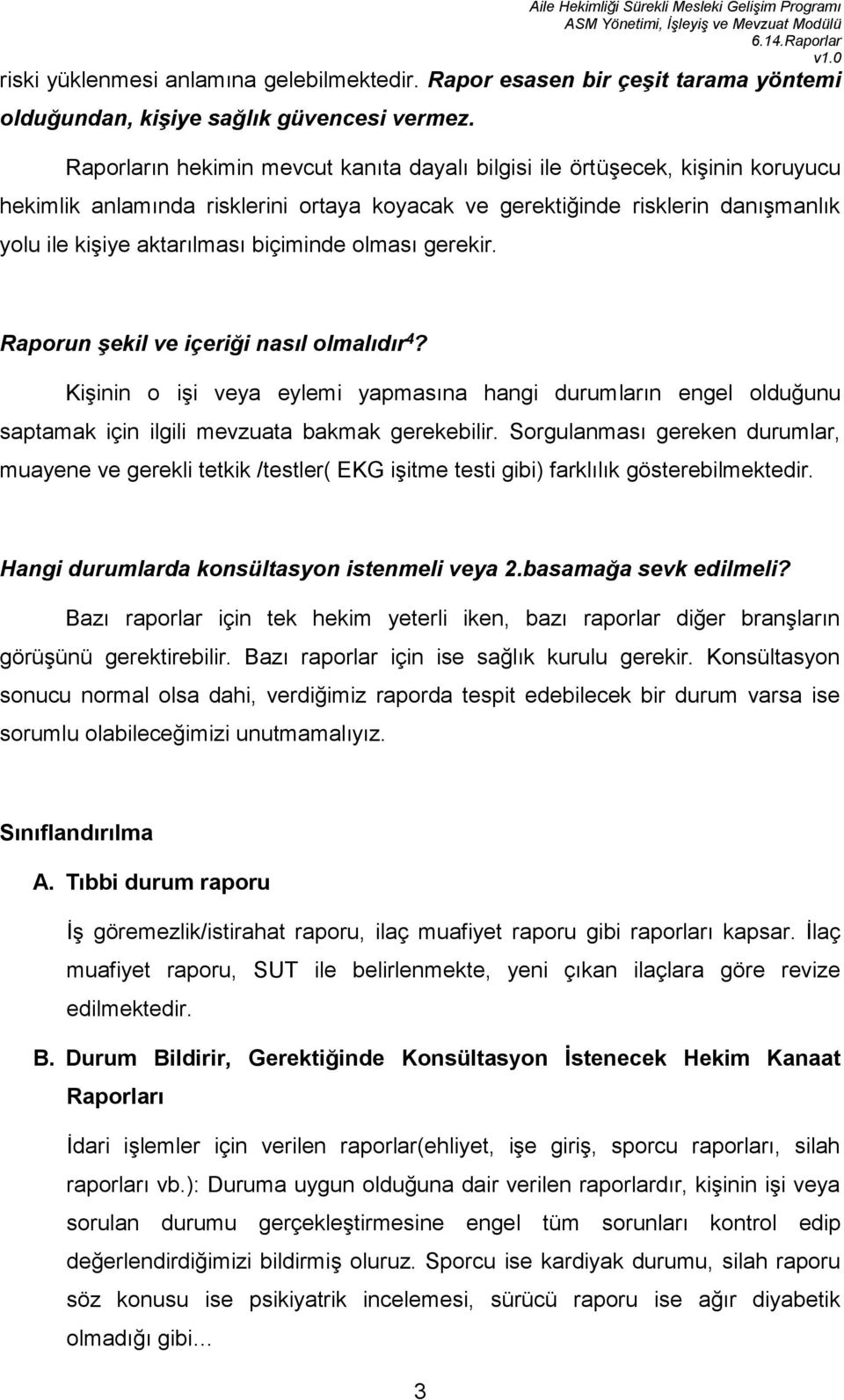 biçiminde olması gerekir. Raporun şekil ve içeriği nasıl olmalıdır 4? Kişinin o işi veya eylemi yapmasına hangi durumların engel olduğunu saptamak için ilgili mevzuata bakmak gerekebilir.