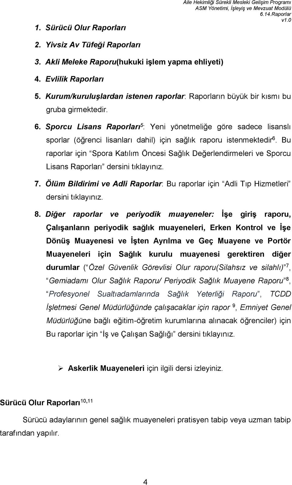 Sporcu Lisans Raporları 5 : Yeni yönetmeliğe göre sadece lisanslı sporlar (öğrenci lisanları dahil) için sağlık raporu istenmektedir 6.