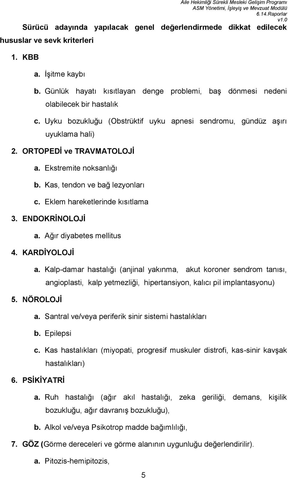 Ekstremite noksanlığı b. Kas, tendon ve bağ lezyonları c. Eklem hareketlerinde kısıtlama 3. ENDOKRİNOLOJİ a. Ağır diyabetes mellitus 4. KARDİYOLOJİ a.