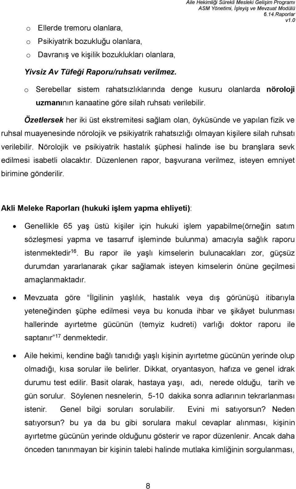 Özetlersek her iki üst ekstremitesi sağlam olan, öyküsünde ve yapılan fizik ve ruhsal muayenesinde nörolojik ve psikiyatrik rahatsızlığı olmayan kişilere silah ruhsatı verilebilir.