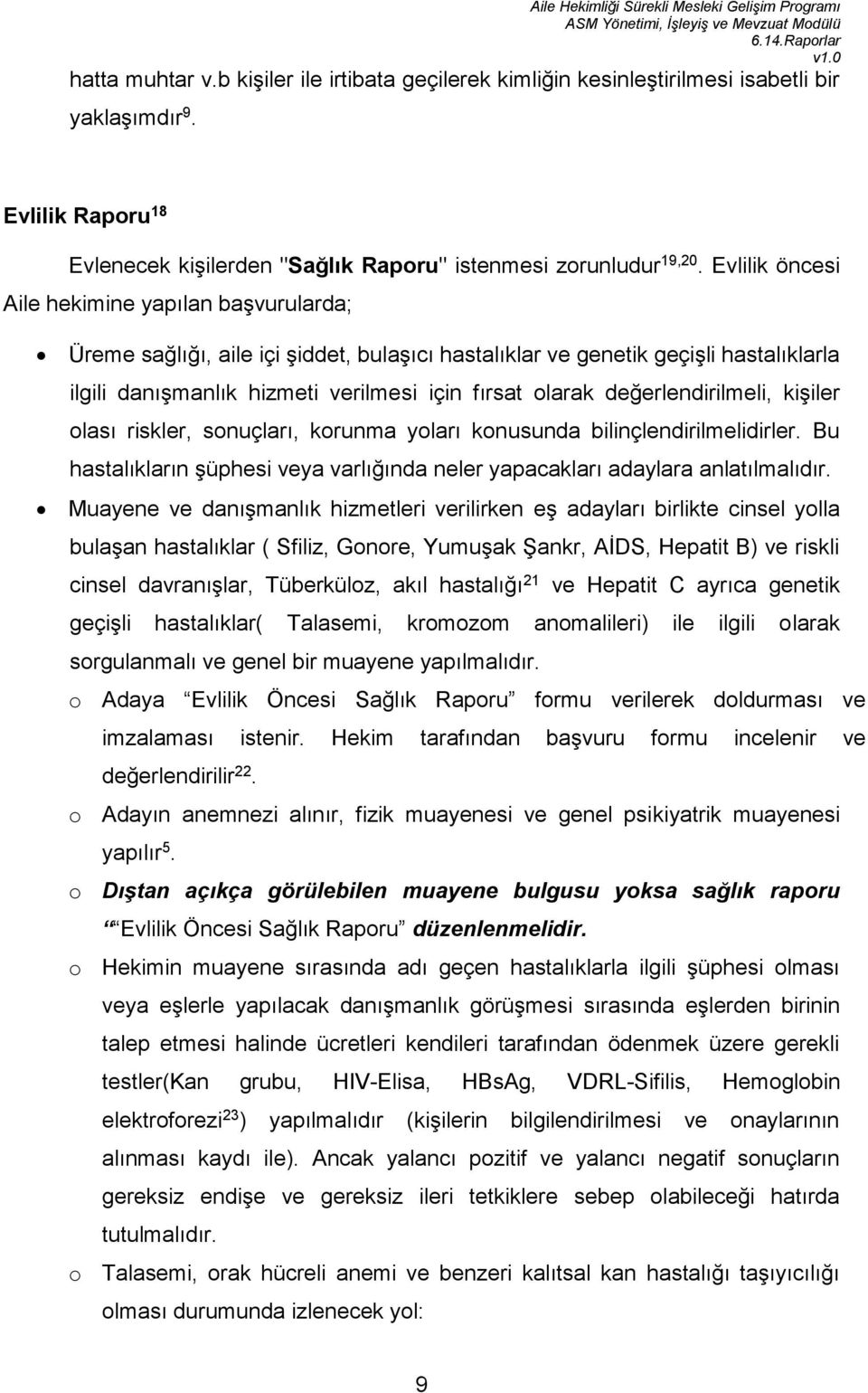 değerlendirilmeli, kişiler olası riskler, sonuçları, korunma yoları konusunda bilinçlendirilmelidirler. Bu hastalıkların şüphesi veya varlığında neler yapacakları adaylara anlatılmalıdır.