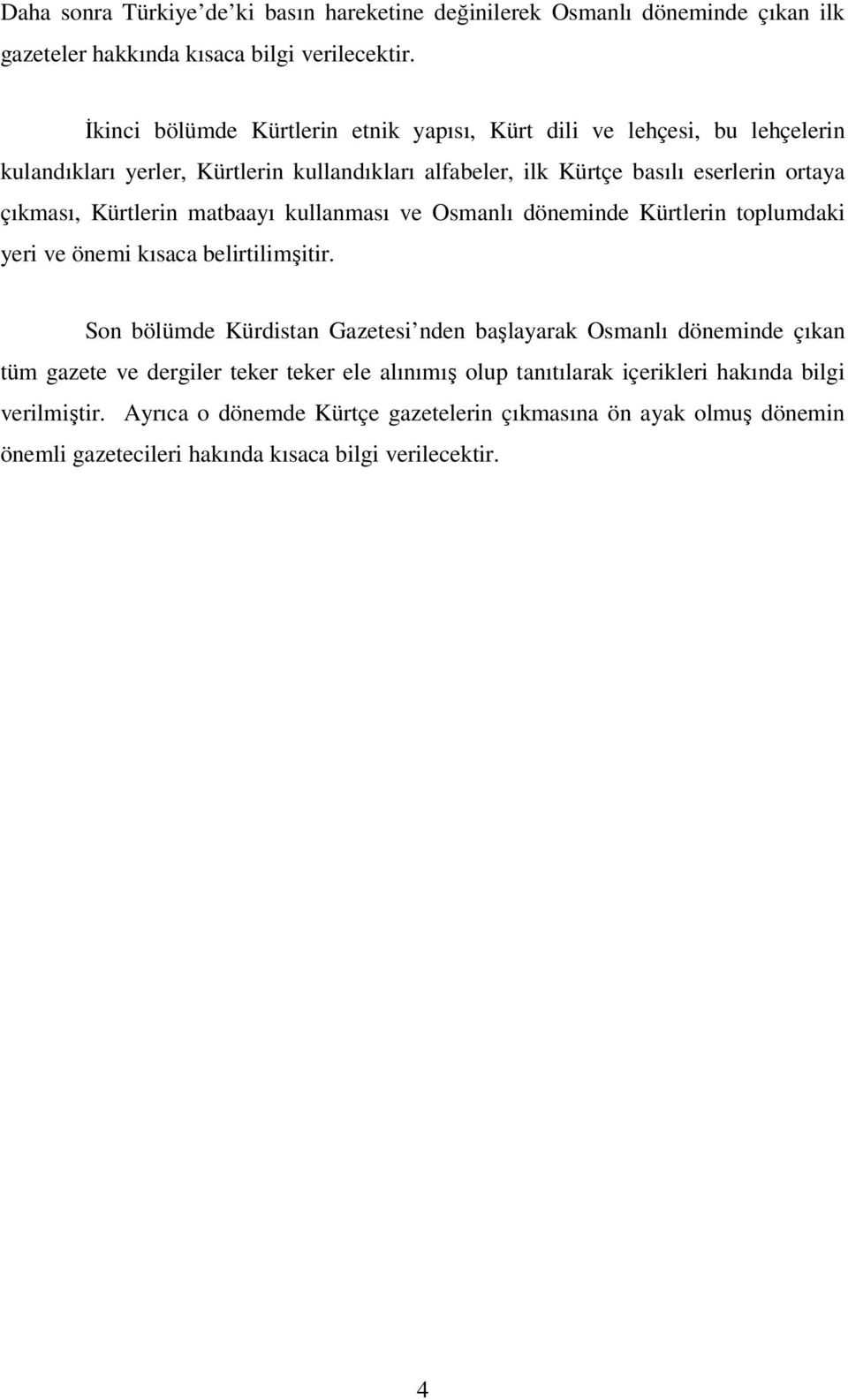 Kürtlerin matbaayı kullanması ve Osmanlı döneminde Kürtlerin toplumdaki yeri ve önemi kısaca belirtilimşitir.