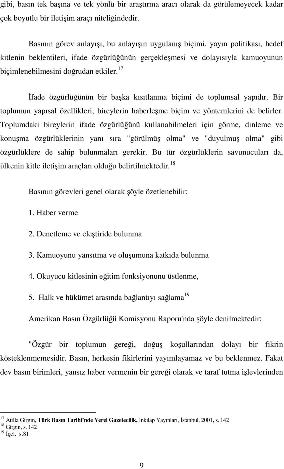 17 İfade özgürlüğünün bir başka kısıtlanma biçimi de toplumsal yapıdır. Bir toplumun yapısal özellikleri, bireylerin haberleşme biçim ve yöntemlerini de belirler.