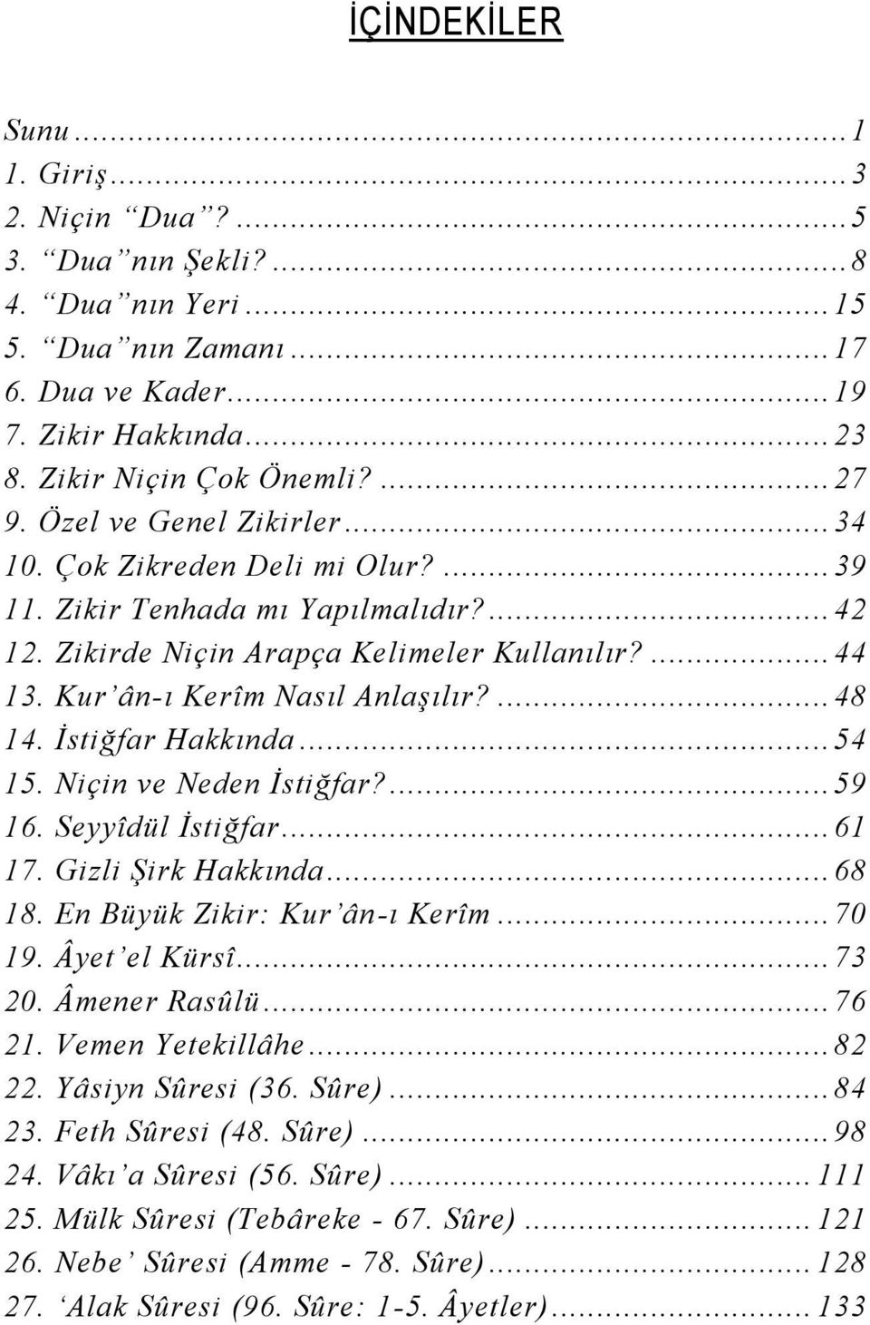 Kur ân-ı Kerîm Nasıl Anlaşılır?... 48 14. İstiğfar Hakkında... 54 15. Niçin ve Neden İstiğfar?... 59 16. Seyyîdül İstiğfar... 61 17. Gizli Şirk Hakkında... 68 18. En Büyük Zikir: Kur ân-ı Kerîm.