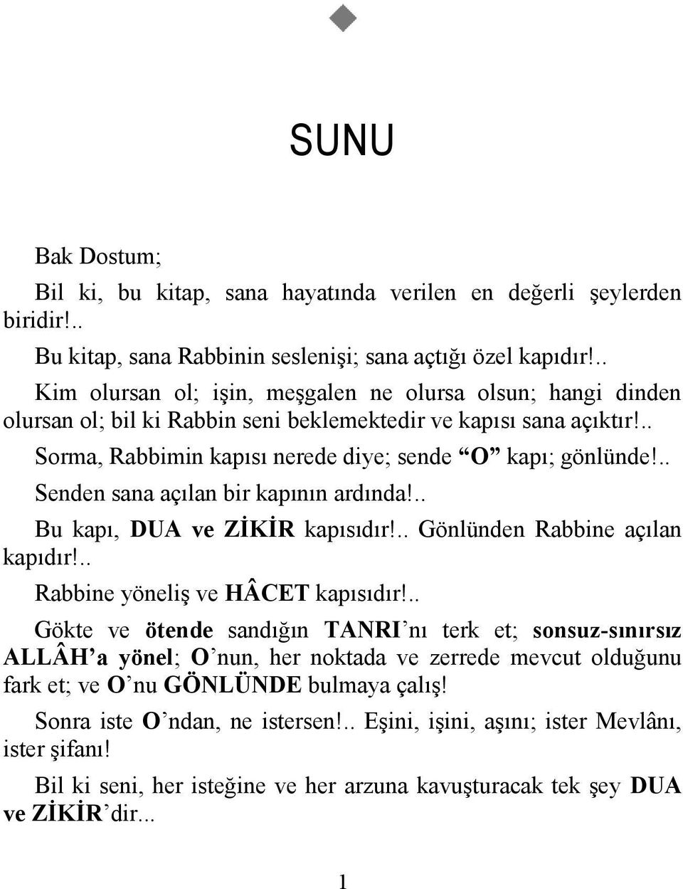 .. Senden sana açılan bir kapının ardında!.. Bu kapı, DUA ve ZİKİR kapısıdır!.. Gönlünden Rabbine açılan kapıdır!.. Rabbine yöneliş ve HÂCET kapısıdır!