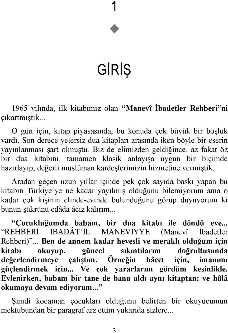 Biz de elimizden geldiğince, az fakat öz bir dua kitabını, tamamen klasik anlayışa uygun bir biçimde hazırlayıp, değerli müslüman kardeşlerimizin hizmetine vermiştik.