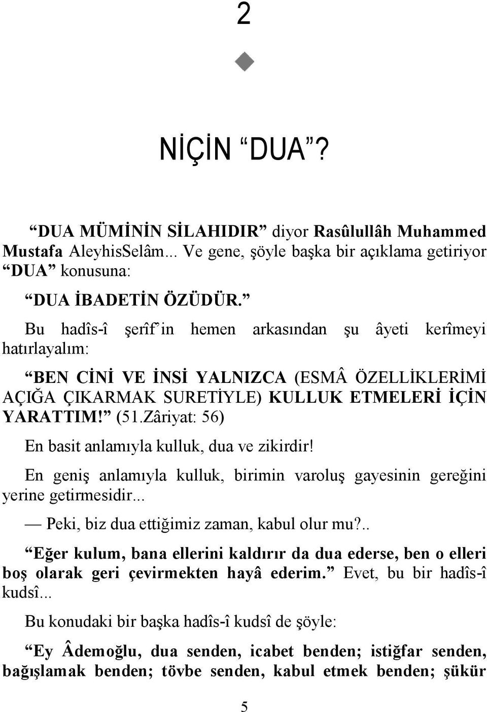 Zâriyat: 56) En basit anlamıyla kulluk, dua ve zikirdir! En geniş anlamıyla kulluk, birimin varoluş gayesinin gereğini yerine getirmesidir... Peki, biz dua ettiğimiz zaman, kabul olur mu?