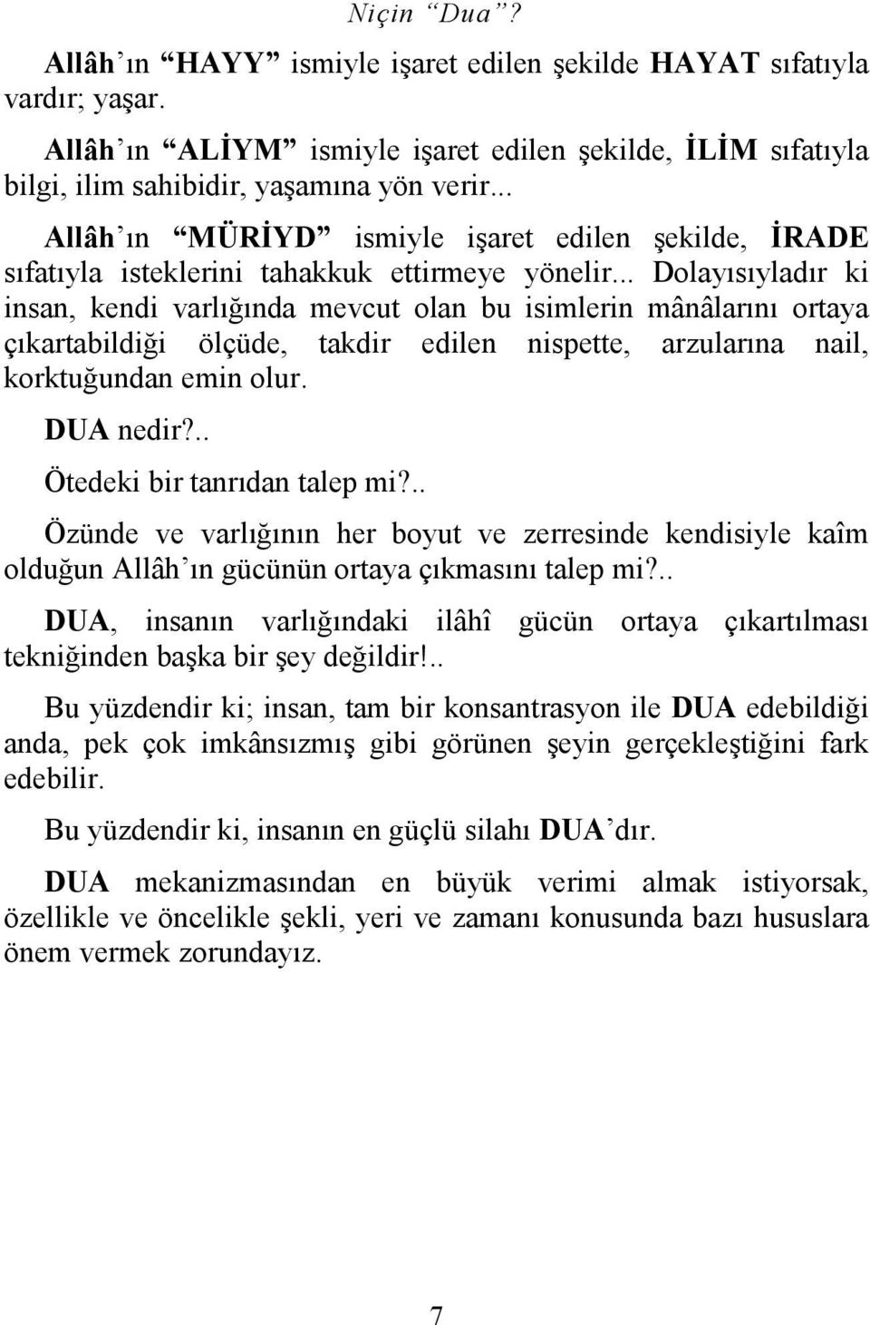 .. Dolayısıyladır ki insan, kendi varlığında mevcut olan bu isimlerin mânâlarını ortaya çıkartabildiği ölçüde, takdir edilen nispette, arzularına nail, korktuğundan emin olur. DUA nedir?