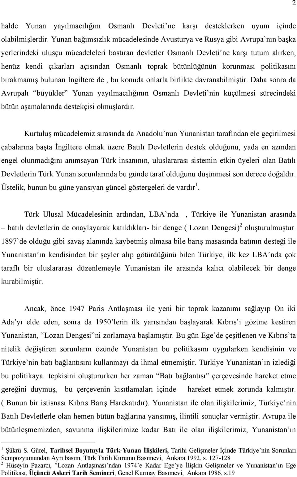 Osmanlı toprak bütünlüğünün korunması politikasını bırakmamış bulunan İngiltere de, bu konuda onlarla birlikte davranabilmiştir.