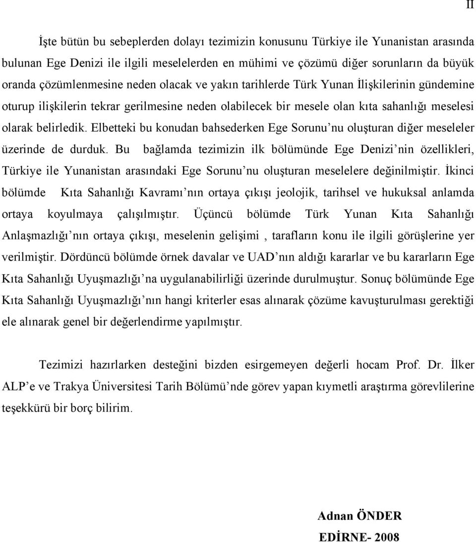 Elbetteki bu konudan bahsederken Ege Sorunu nu oluşturan diğer meseleler üzerinde de durduk.