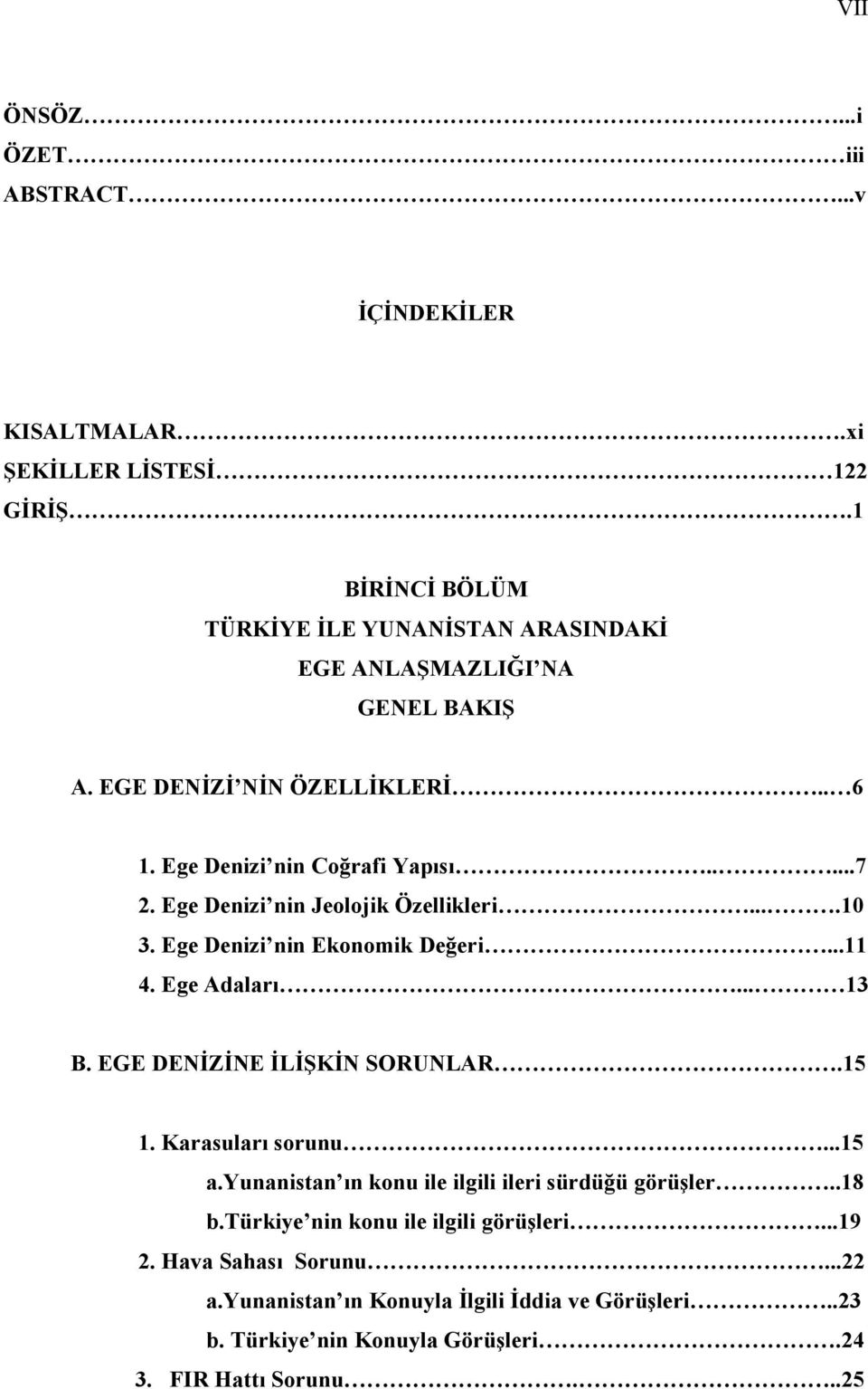 Ege Denizi nin Jeolojik Özellikleri....10 3. Ege Denizi nin Ekonomik Değeri...11 4. Ege Adaları... 13 B. EGE DENİZİNE İLİŞKİN SORUNLAR.15 1. Karasuları sorunu...15 a.