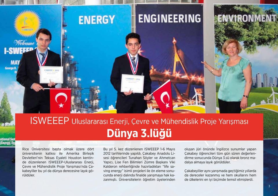 Proje Yarışması nda Çakabeyliler bu yıl da dünya derecesine layık görüldüler. Bu yıl 5. kez düzenlenen ISWEEEP 1-6 Mayıs 2012 tarihlerinde yapıldı.