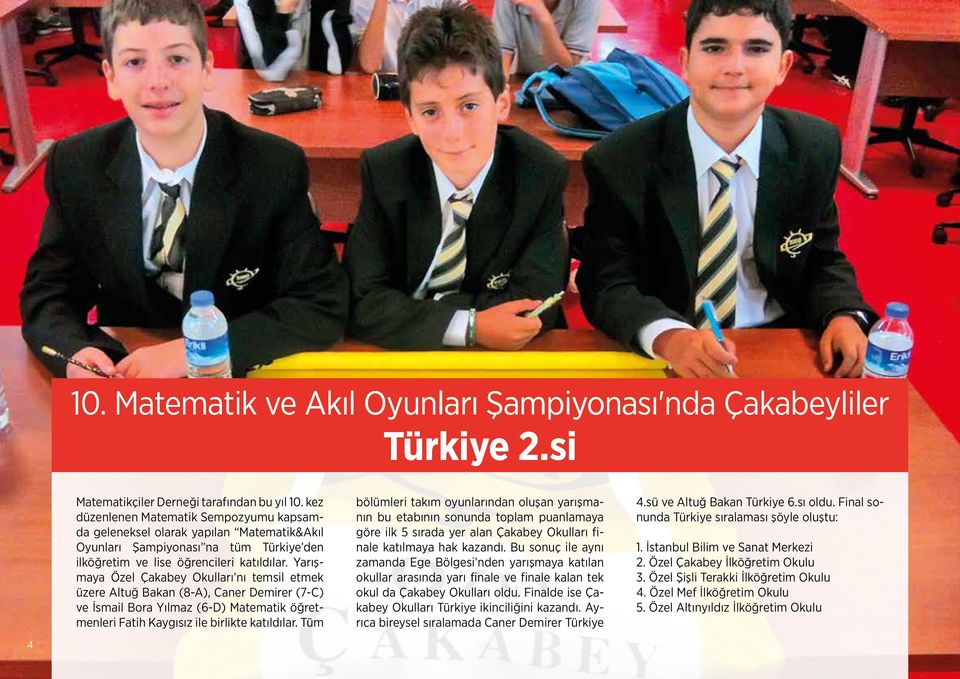 Yarışmaya Özel Çakabey Okulları nı temsil etmek üzere Altuğ Bakan (8-A), Caner Demirer (7-C) ve İsmail Bora Yılmaz (6-D) Matematik öğretmenleri Fatih Kaygısız ile birlikte katıldılar.