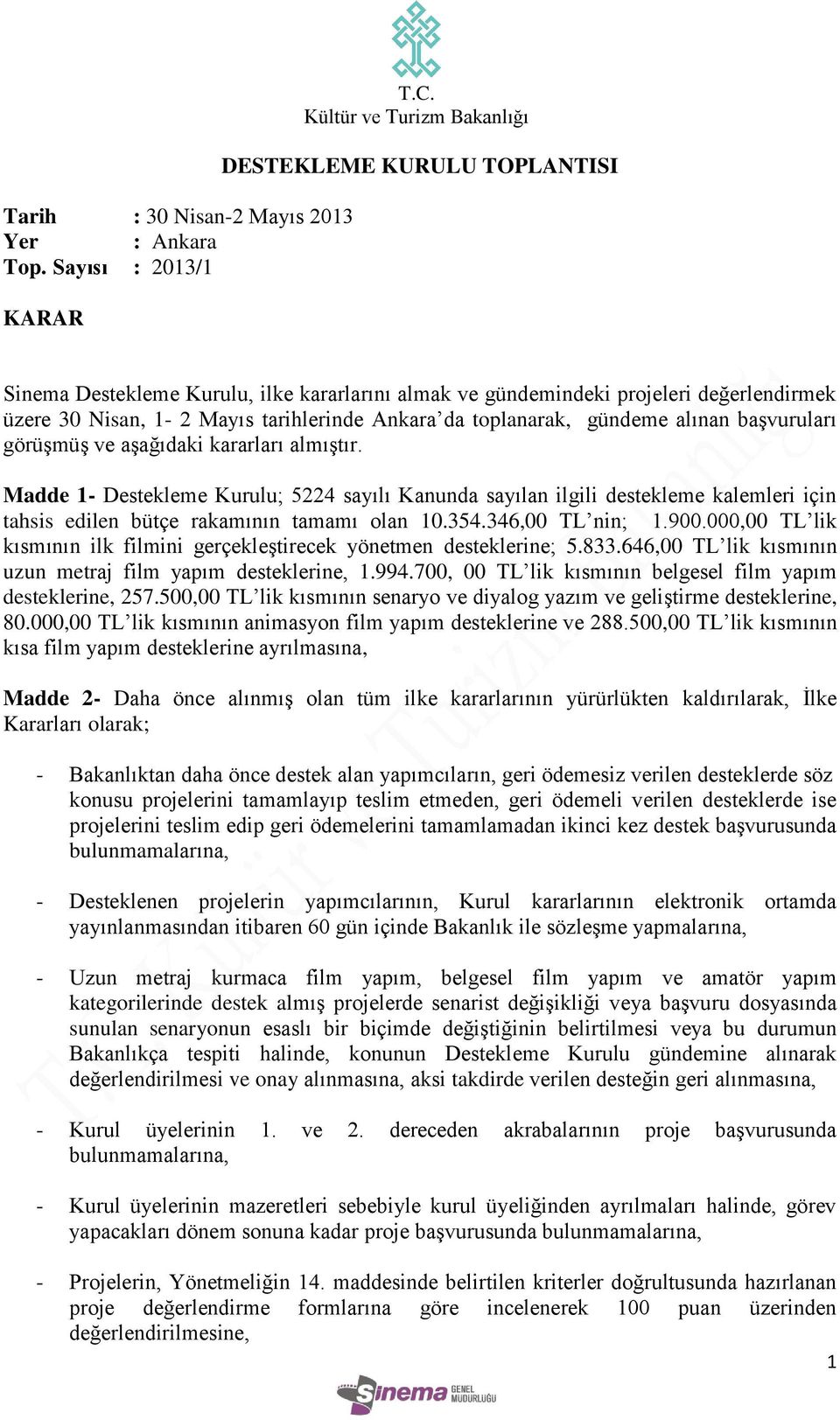 başvuruları görüşmüş ve aşağıdaki kararları almıştır. Madde 1- Destekleme Kurulu; 5224 sayılı Kanunda sayılan ilgili destekleme kalemleri için tahsis edilen bütçe rakamının tamamı olan 10.354.