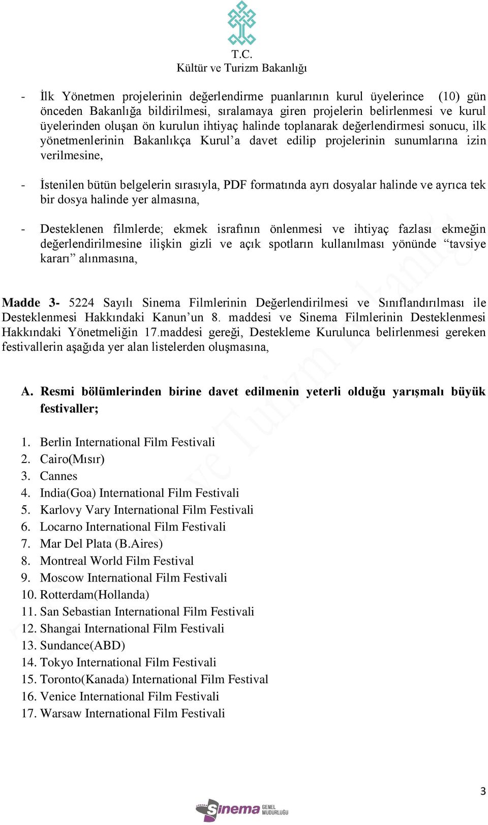 dosyalar halinde ve ayrıca tek bir dosya halinde yer almasına, - Desteklenen filmlerde; ekmek israfının önlenmesi ve ihtiyaç fazlası ekmeğin değerlendirilmesine ilişkin gizli ve açık spotların