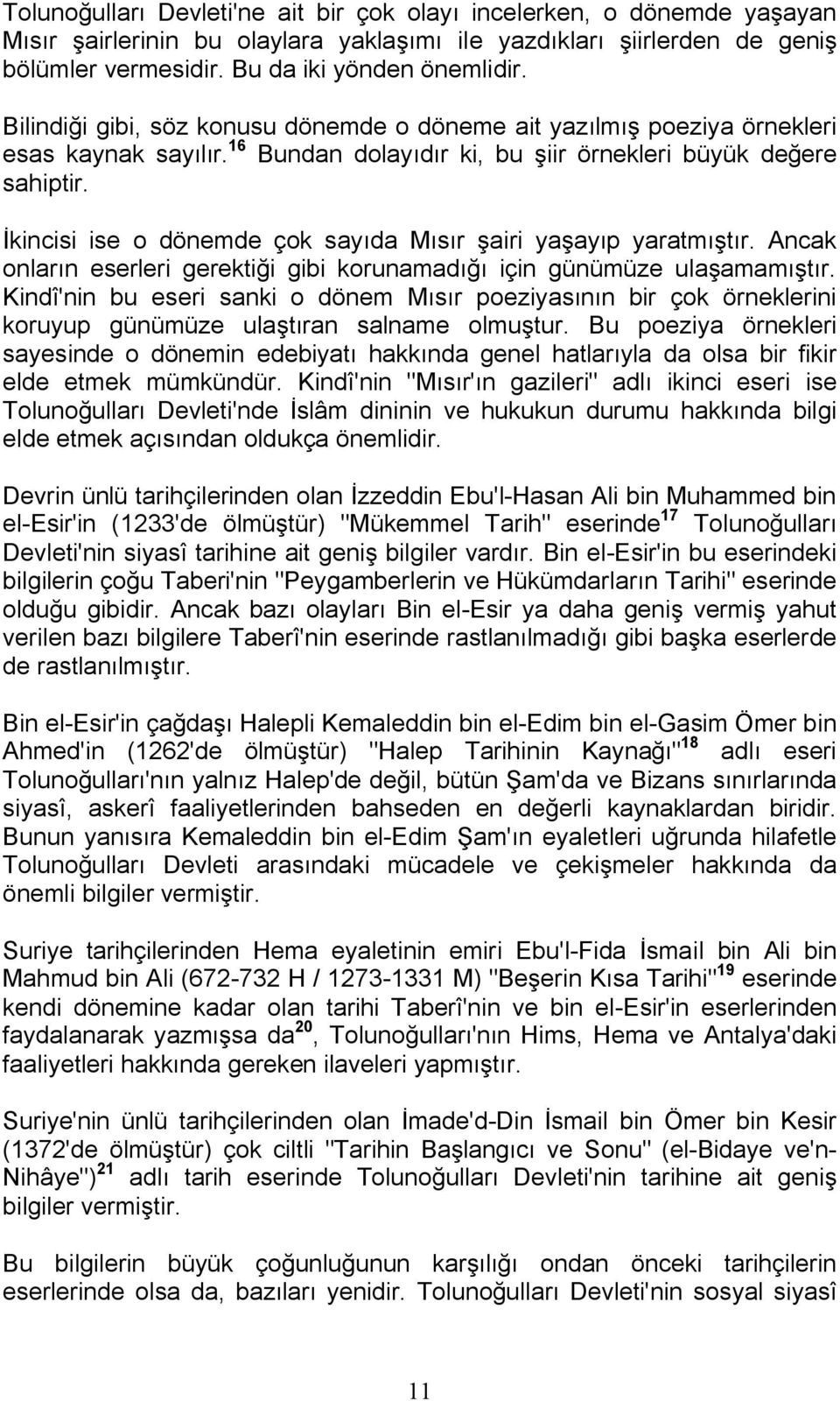 İkincisi ise o dönemde çok sayıda Mısır şairi yaşayıp yaratmıştır. Ancak onların eserleri gerektiği gibi korunamadığı için günümüze ulaşamamıştır.