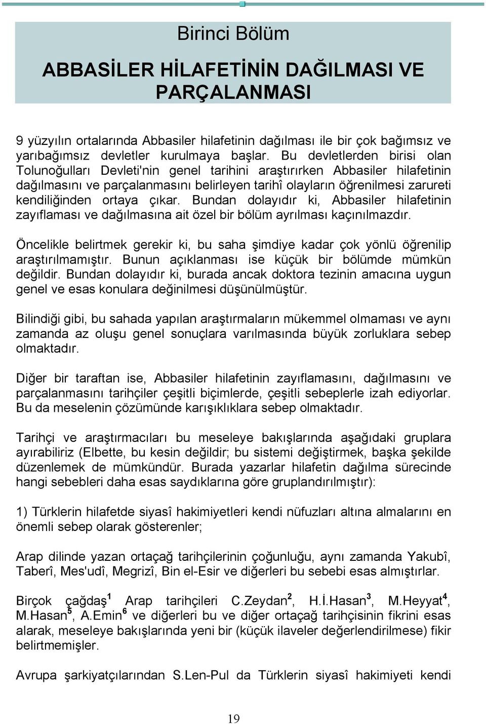 ortaya çıkar. Bundan dolayıdır ki, Abbasiler hilafetinin zayıflaması ve dağılmasına ait özel bir bölüm ayrılması kaçınılmazdır.