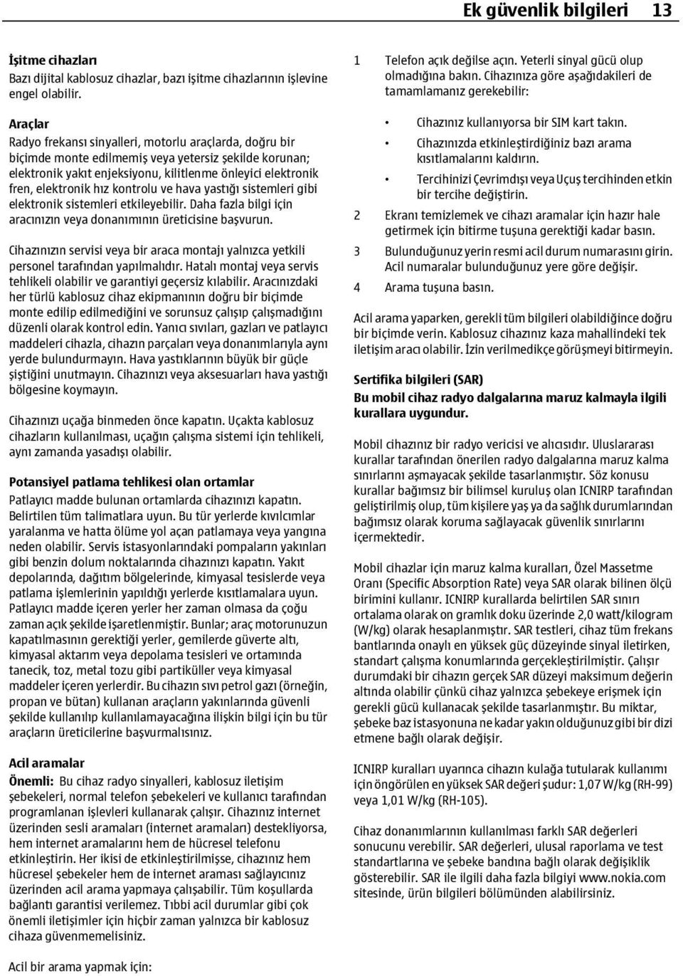 hız kontrolu ve hava yastığı sistemleri gibi elektronik sistemleri etkileyebilir. Daha fazla bilgi için aracınızın veya donanımının üreticisine başvurun.