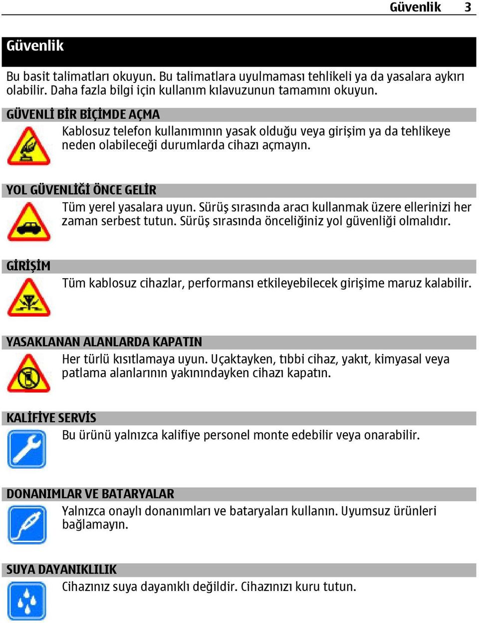 Sürüş sırasında aracı kullanmak üzere ellerinizi her zaman serbest tutun. Sürüş sırasında önceliğiniz yol güvenliği olmalıdır.