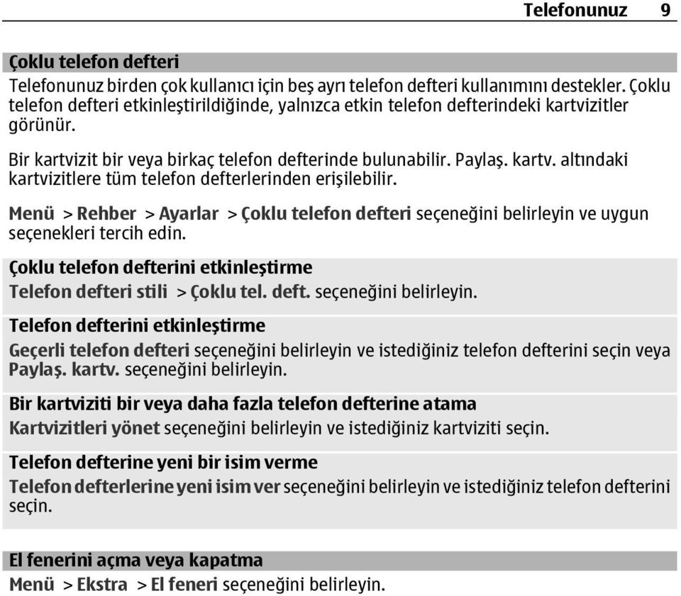 Menü > Rehber > Ayarlar > Çoklu telefon defteri seçeneğini belirleyin ve uygun seçenekleri tercih edin. Çoklu telefon defterini etkinleştirme Telefon defteri stili > Çoklu tel. deft. seçeneğini belirleyin. Telefon defterini etkinleştirme Geçerli telefon defteri seçeneğini belirleyin ve istediğiniz telefon defterini seçin veya Paylaş.