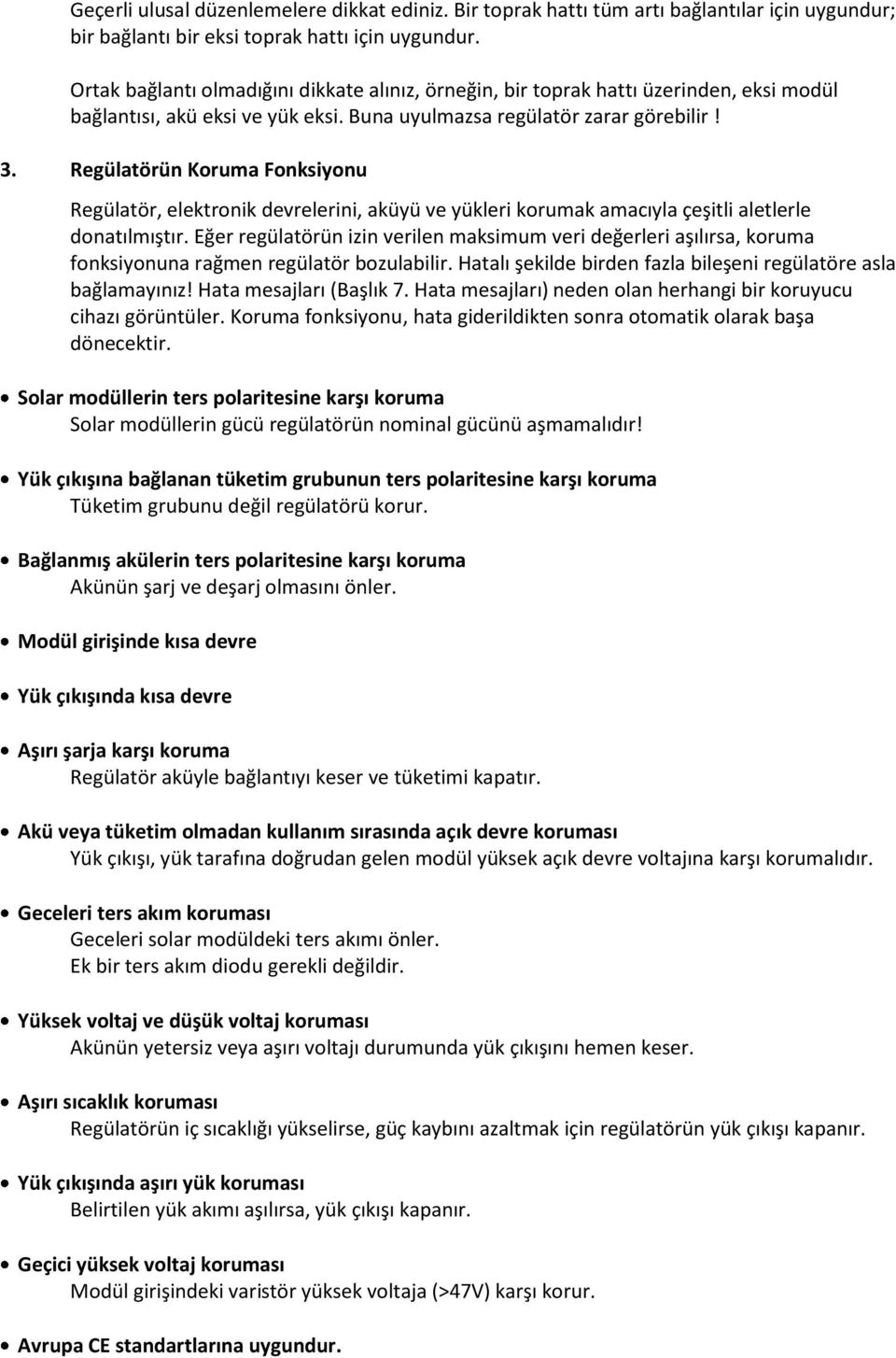 Regülatörün Koruma Fonksiyonu Regülatör, elektronik devrelerini, aküyü ve yükleri korumak amacıyla çeşitli aletlerle donatılmıştır.