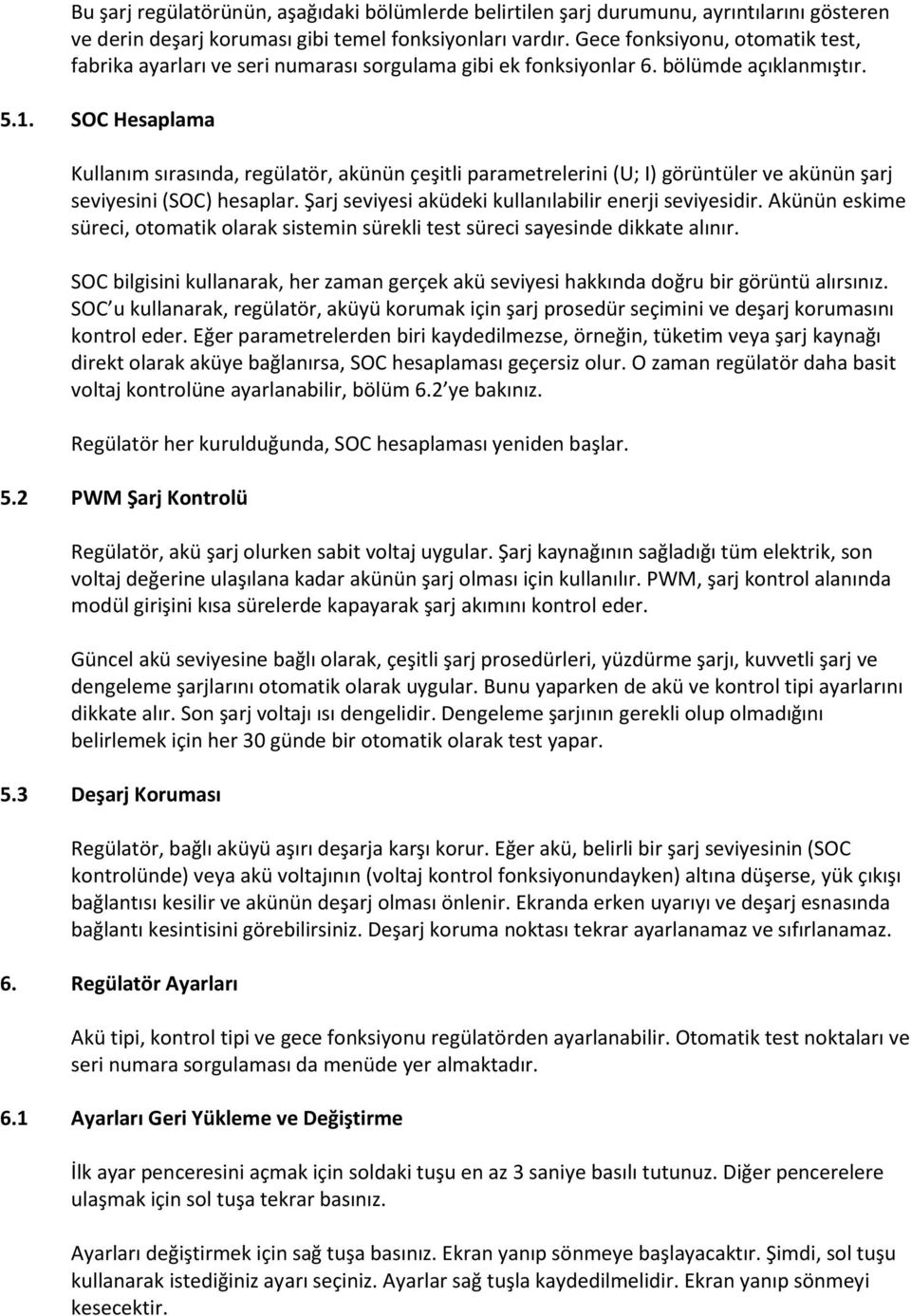 SOC Hesaplama Kullanım sırasında, regülatör, akünün çeşitli parametrelerini (U; I) görüntüler ve akünün şarj seviyesini (SOC) hesaplar. Şarj seviyesi aküdeki kullanılabilir enerji seviyesidir.