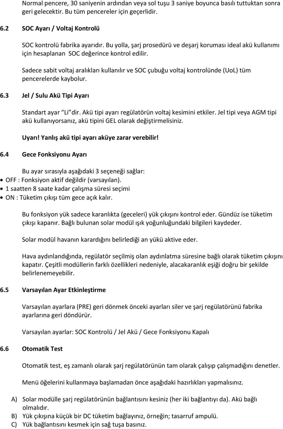 Sadece sabit voltaj aralıkları kullanılır ve SOC çubuğu voltaj kontrolünde (UoL) tüm pencerelerde kaybolur. 6.3 Jel / Sulu Akü Tipi Ayarı Standart ayar Li dir.