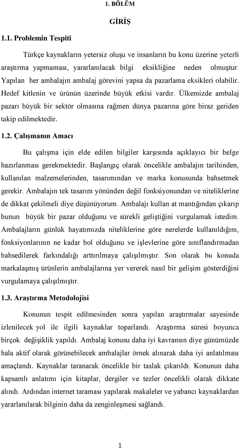 Ülkemizde ambalaj pazarı büyük bir sektör olmasına rağmen dünya pazarına göre biraz geriden takip edilmektedir. 1.2.