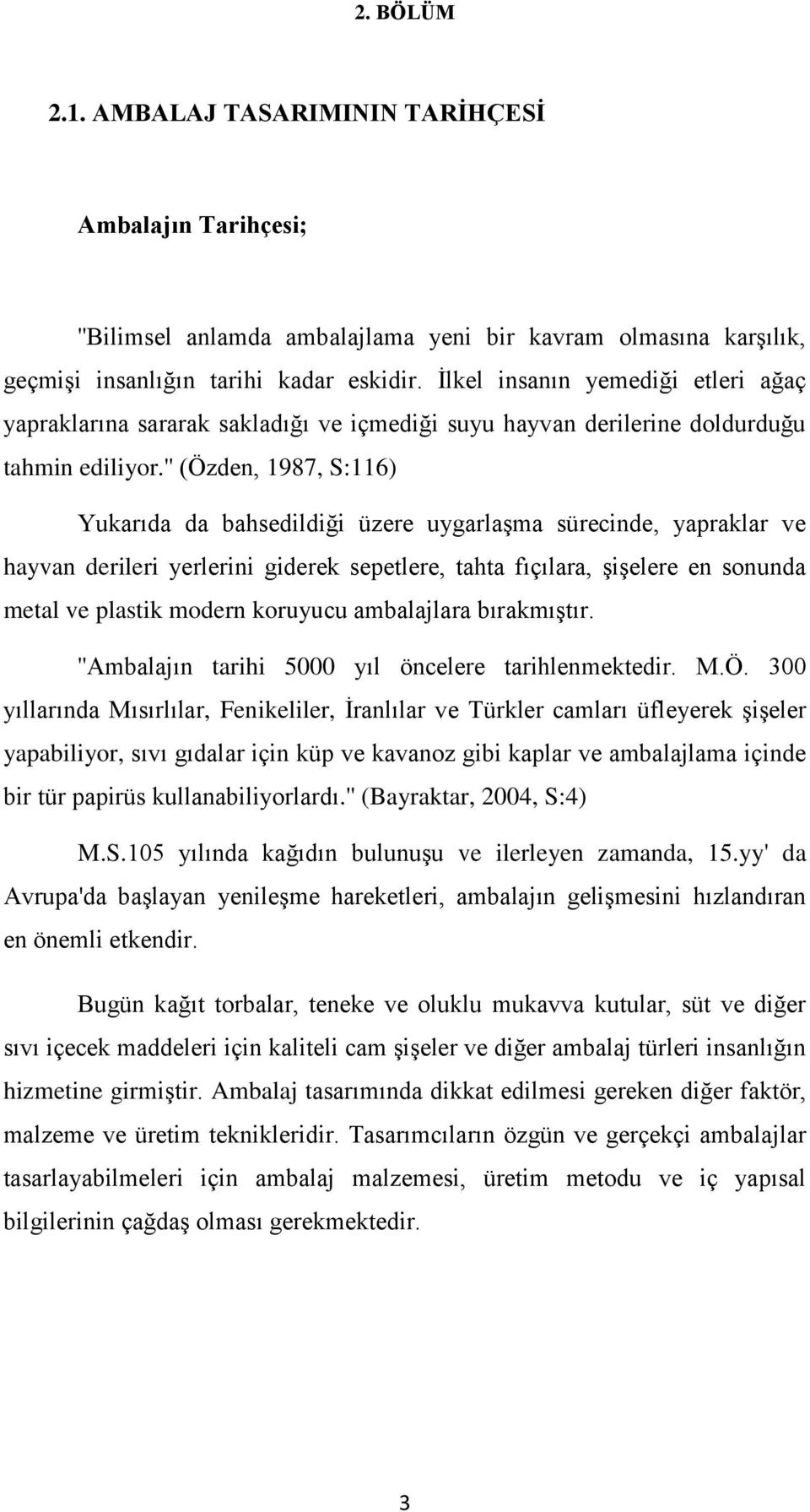 '' (Özden, 1987, S:116) Yukarıda da bahsedildiği üzere uygarlaşma sürecinde, yapraklar ve hayvan derileri yerlerini giderek sepetlere, tahta fıçılara, şişelere en sonunda metal ve plastik modern