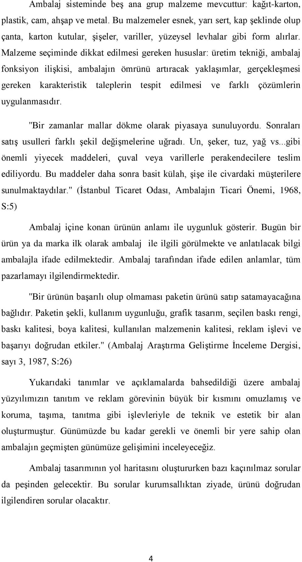 Malzeme seçiminde dikkat edilmesi gereken hususlar: üretim tekniği, ambalaj fonksiyon ilişkisi, ambalajın ömrünü artıracak yaklaşımlar, gerçekleşmesi gereken karakteristik taleplerin tespit edilmesi