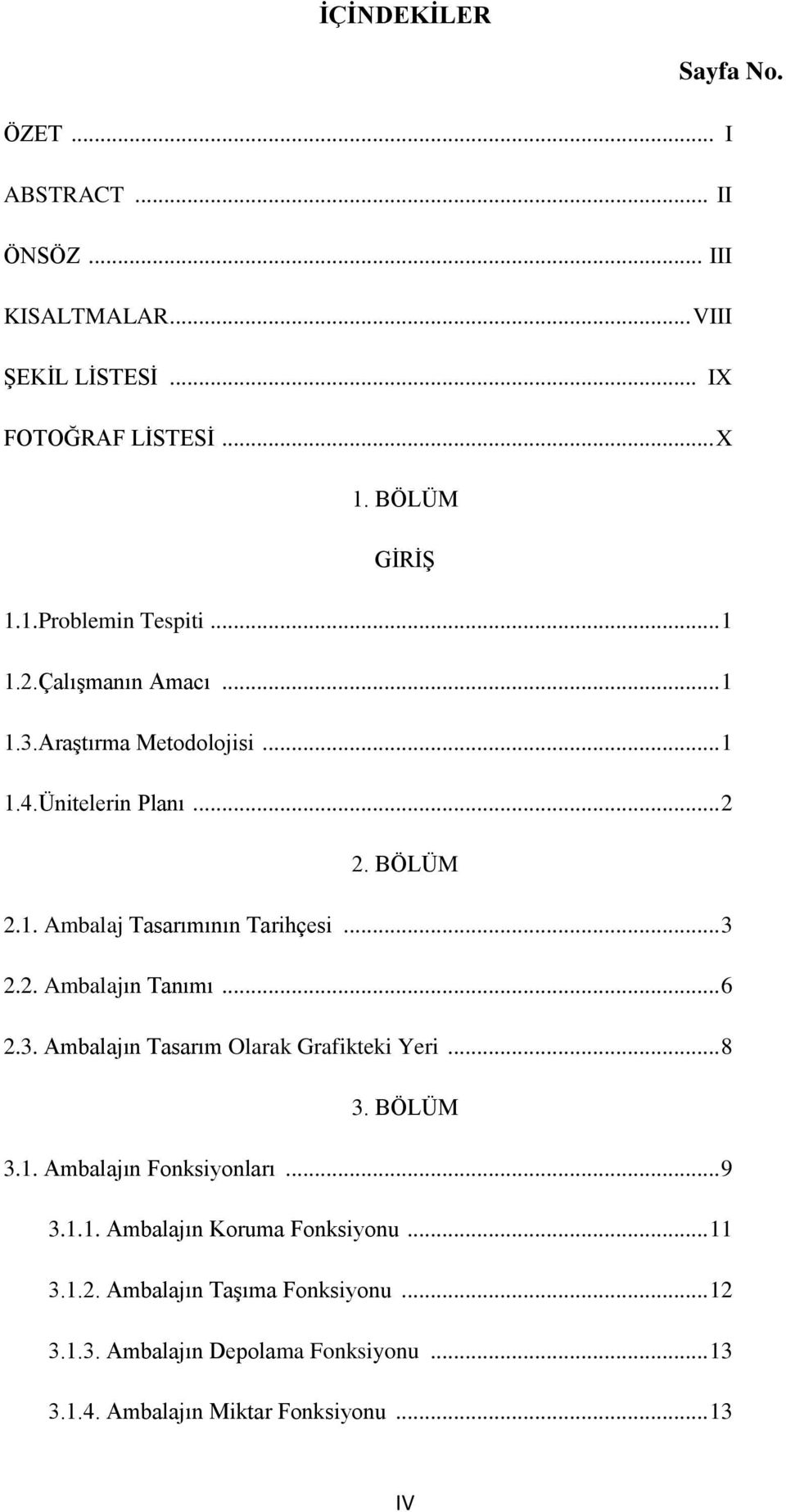 .. 6 2.3. Ambalajın Tasarım Olarak Grafikteki Yeri... 8 3. BÖLÜM 3.1. Ambalajın Fonksiyonları... 9 3.1.1. Ambalajın Koruma Fonksiyonu... 11 3.1.2. Ambalajın Taşıma Fonksiyonu.