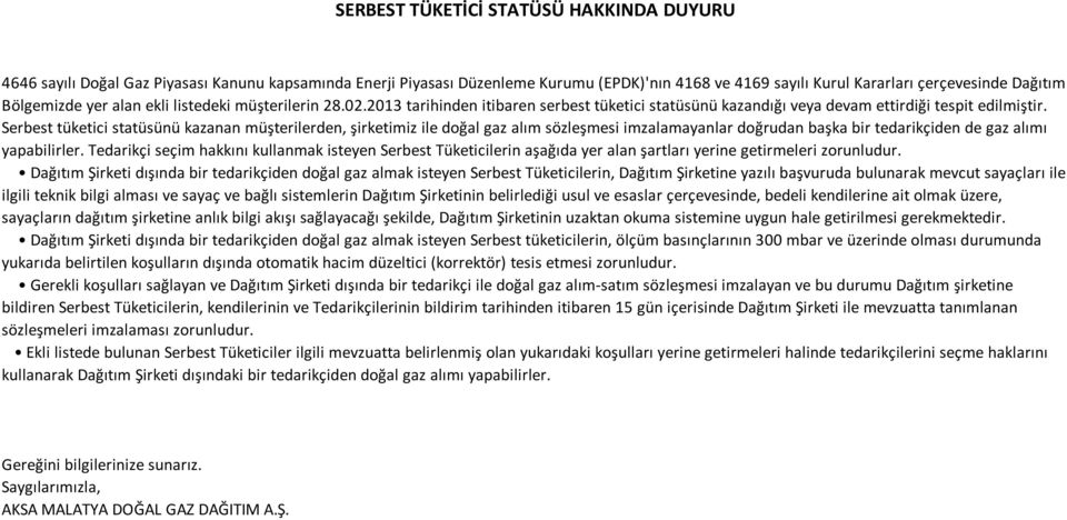 Serbest tüketici statüsünü kazanan müşterilerden, şirketimiz ile doğal gaz alım sözleşmesi imzalamayanlar doğrudan başka bir tedarikçiden de gaz alımı yapabilirler.